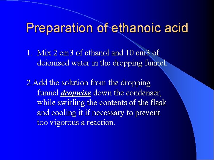 Preparation of ethanoic acid 1. Mix 2 cm 3 of ethanol and 10 cm