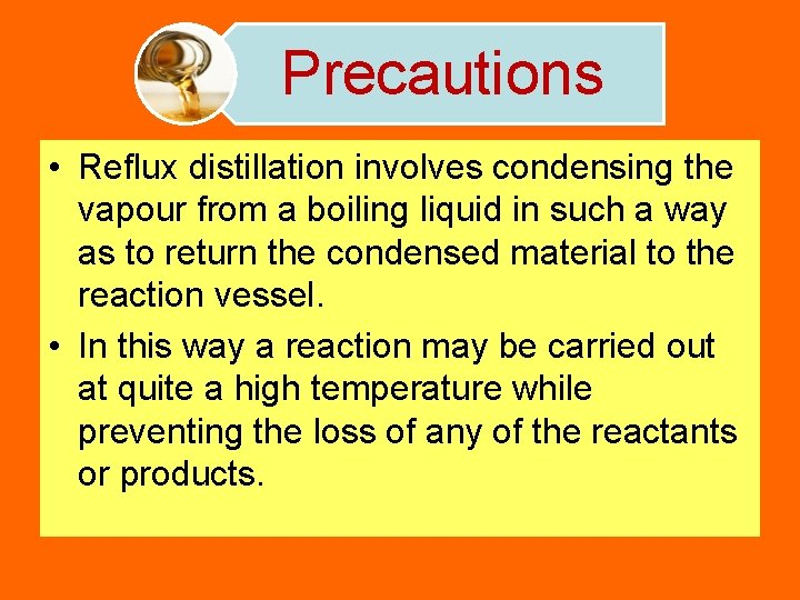 Precautions • Reflux distillation involves condensing the vapour from a boiling liquid in such