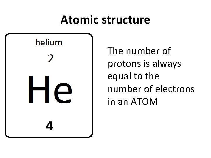 Atomic structure The number of protons is always equal to the number of electrons Atomic structure The number of protons is always equal to the number of electrons