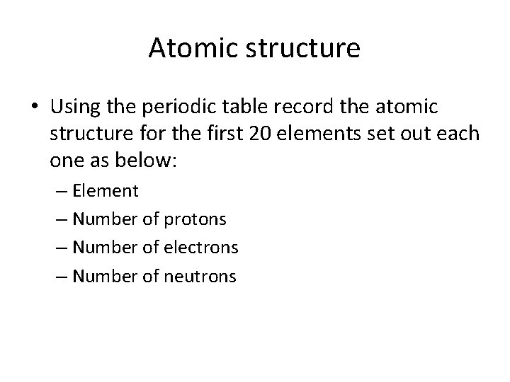 Atomic structure • Using the periodic table record the atomic structure for the first Atomic structure • Using the periodic table record the atomic structure for the first