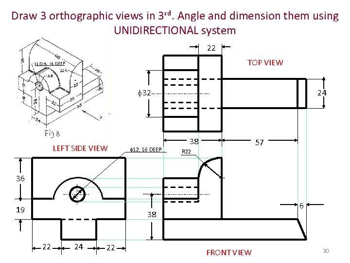 Draw 3 orthographic views in 3 rd. Angle and dimension them using UNIDIRECTIONAL system