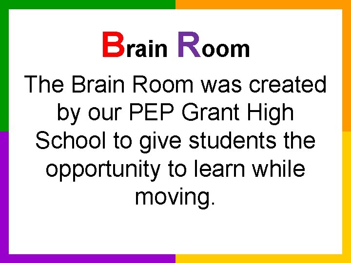 Brain Room The Brain Room was created by our PEP Grant High School to