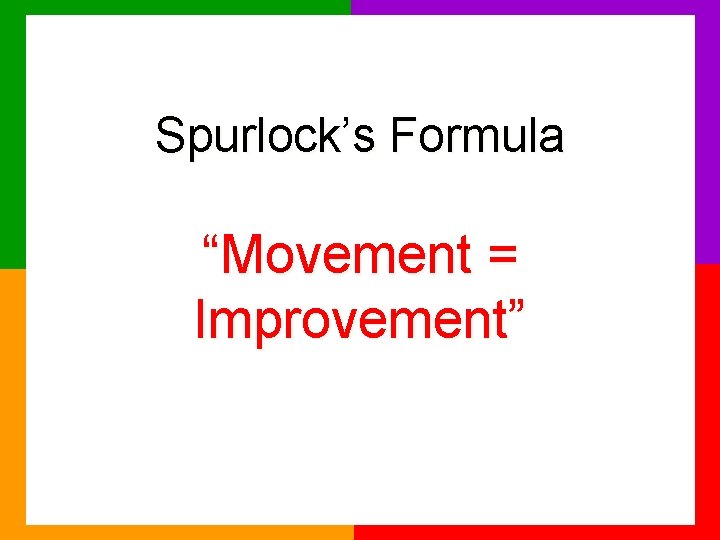 Spurlock’s Formula “Movement = Improvement” 