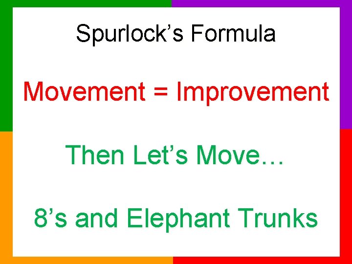 Spurlock’s Formula Movement = Improvement Then Let’s Move… 8’s and Elephant Trunks 