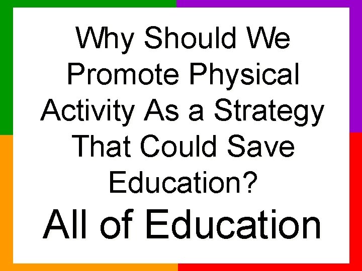 Why Should We Promote Physical Activity As a Strategy That Could Save Education? All