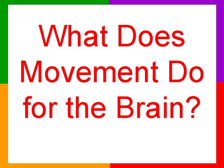 What Does Movement Do for the Brain? 