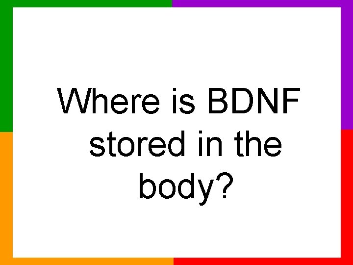 Where is BDNF stored in the body? 