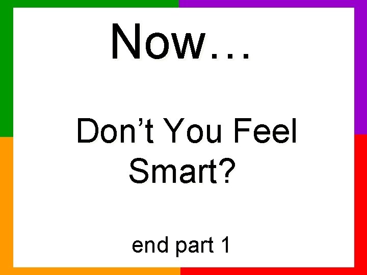 Now… Don’t You Feel Smart? end part 1 