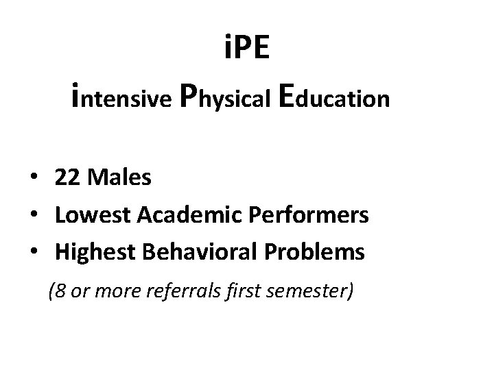 i. PE intensive Physical Education • 22 Males • Lowest Academic Performers • Highest