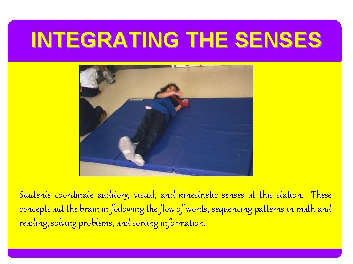 INTEGRATING THE SENSES Students coordinate auditory, visual, and kinesthetic senses at this station. These