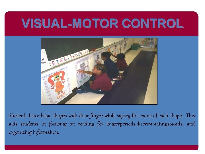 VISUAL-MOTOR CONTROL Students trace basic shapes with their finger while saying the name of
