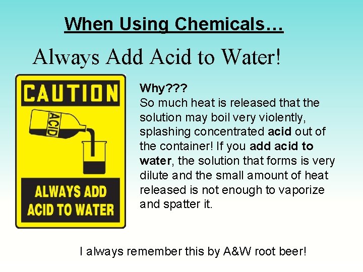 When Using Chemicals… Always Add Acid to Water! Why? ? ? So much heat