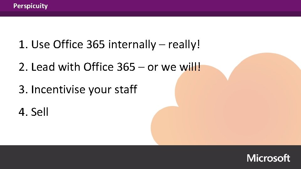 Perspicuity 1. Use Office 365 internally – really! 2. Lead with Office 365 –