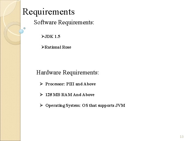 Requirements Software Requirements: ØJDK 1. 5 ØRational Rose Hardware Requirements: Ø Processor: PIII and