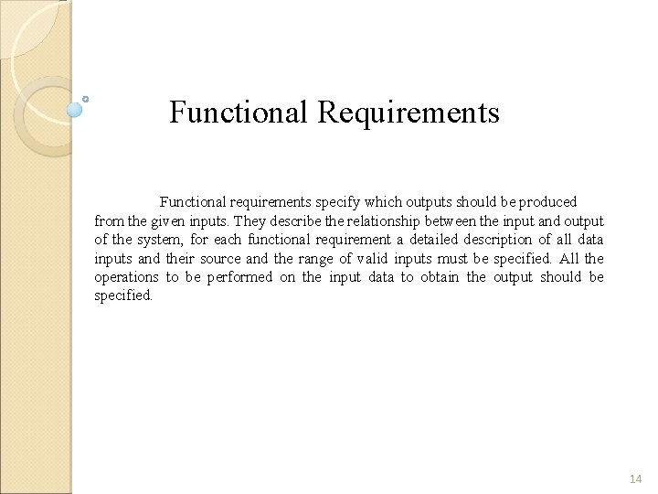 Functional Requirements Functional requirements specify which outputs should be produced from the given inputs.