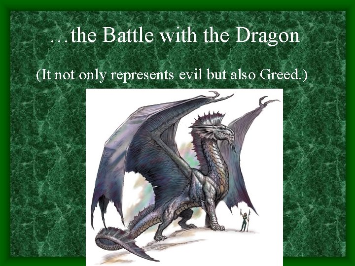 …the Battle with the Dragon (It not only represents evil but also Greed. )