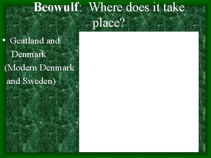 Beowulf: Where does it take place? • Geatland Denmark (Modern Denmark and Sweden) 