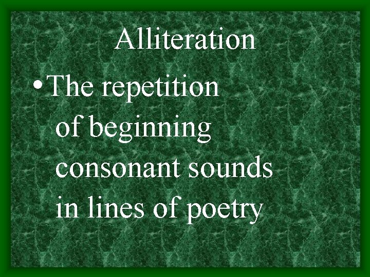 Alliteration • The repetition of beginning consonant sounds in lines of poetry 