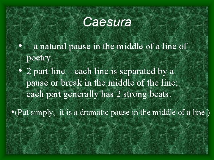 Caesura • – a natural pause in the middle of a line of poetry.
