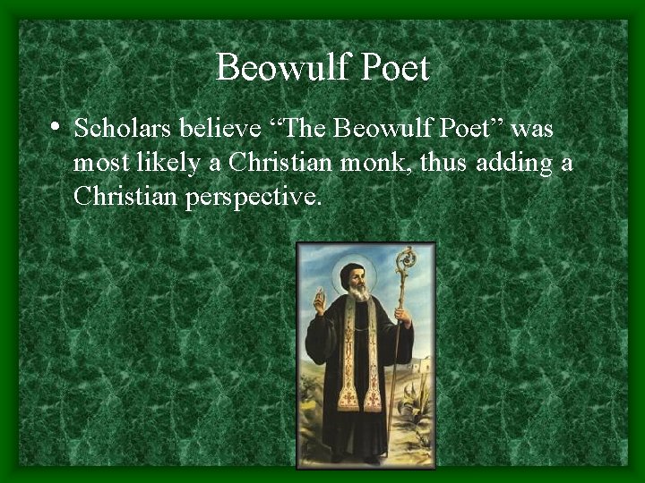 Beowulf Poet • Scholars believe “The Beowulf Poet” was most likely a Christian monk,