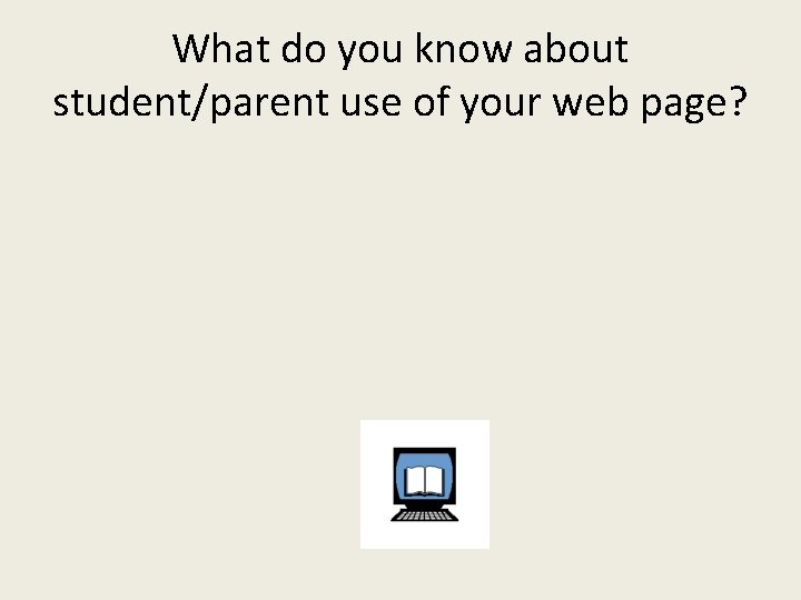 What do you know about student/parent use of your web page? 