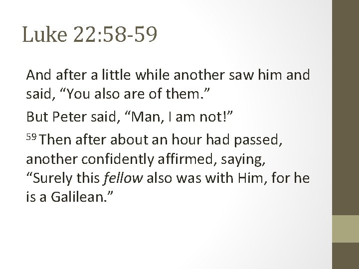 Luke 22: 58 -59 And after a little while another saw him and said,