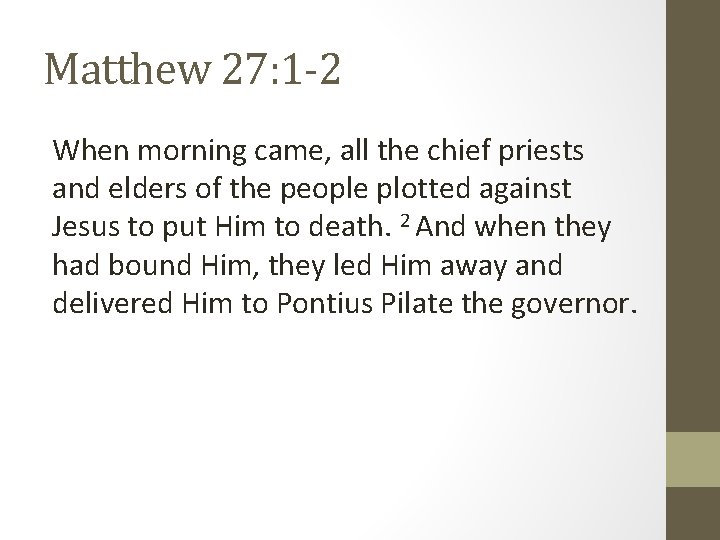 Matthew 27: 1 -2 When morning came, all the chief priests and elders of