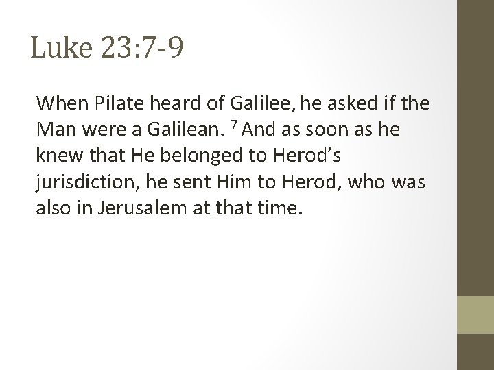 Luke 23: 7 -9 When Pilate heard of Galilee, he asked if the Man