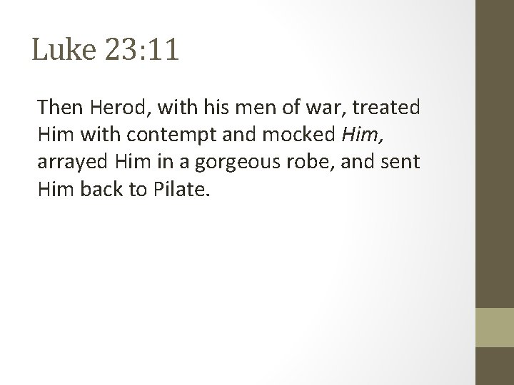 Luke 23: 11 Then Herod, with his men of war, treated Him with contempt