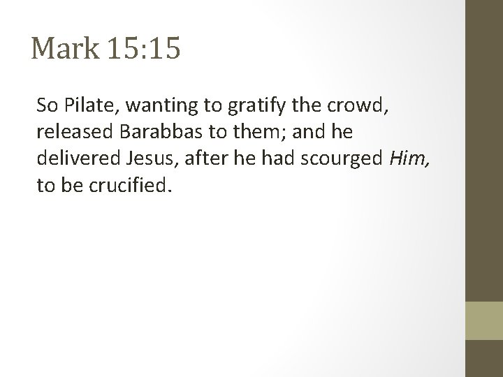 Mark 15: 15 So Pilate, wanting to gratify the crowd, released Barabbas to them;