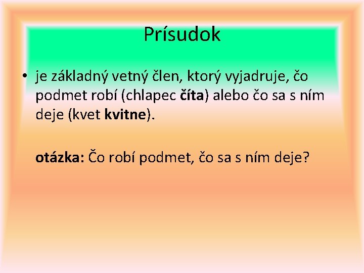 Prísudok • je základný vetný člen, ktorý vyjadruje, čo podmet robí (chlapec číta) alebo