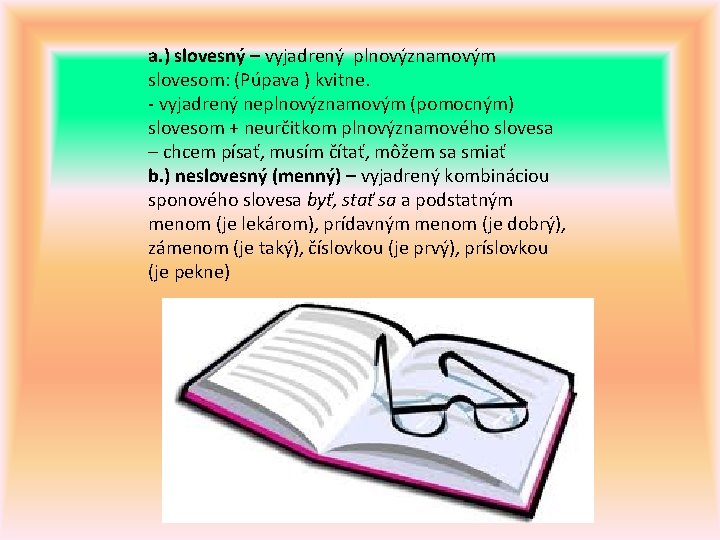 a. ) slovesný – vyjadrený plnovýznamovým slovesom: (Púpava ) kvitne. - vyjadrený neplnovýznamovým (pomocným)