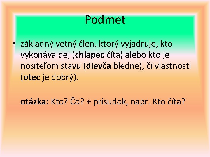 Podmet • základný vetný člen, ktorý vyjadruje, kto vykonáva dej (chlapec číta) alebo kto