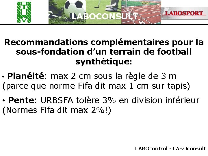LABOCONSULT Recommandations complémentaires pour la sous-fondation d’un terrain de football synthétique: • Planéité: max