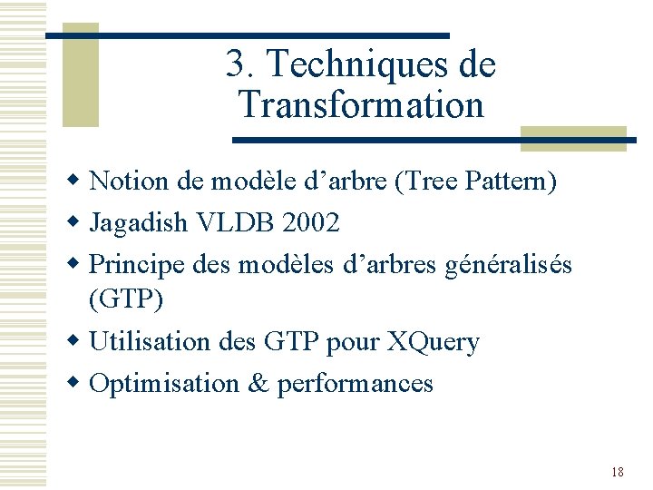 3. Techniques de Transformation w Notion de modèle d’arbre (Tree Pattern) w Jagadish VLDB