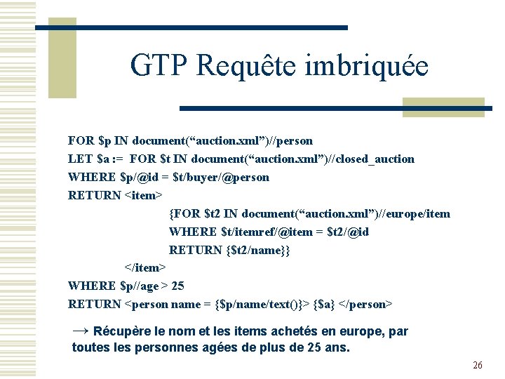 GTP Requête imbriquée FOR $p IN document(“auction. xml”)//person LET $a : = FOR $t