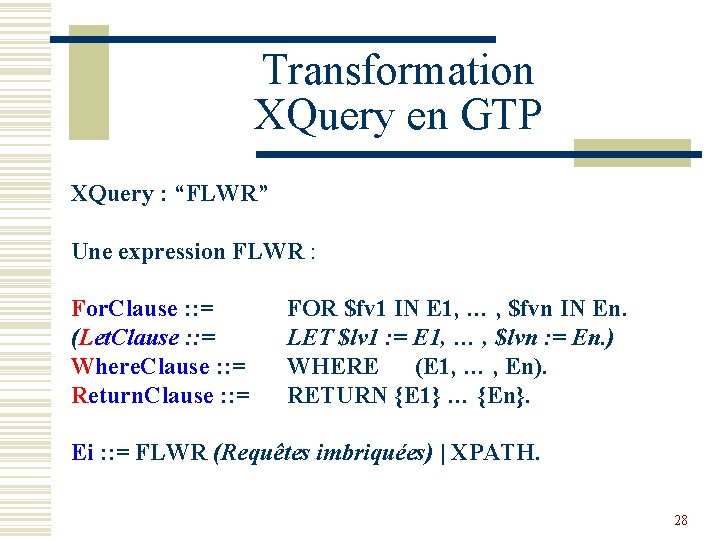 Transformation XQuery en GTP XQuery : “FLWR” Une expression FLWR : For. Clause :