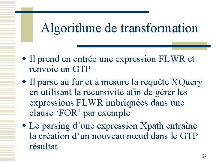 Algorithme de transformation w Il prend en entrée une expression FLWR et renvoie un