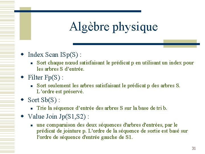 Algèbre physique w Index Scan ISp(S) : n Sort chaque nœud satisfaisant le prédicat