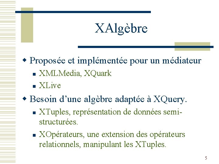 XAlgèbre w Proposée et implémentée pour un médiateur n n XMLMedia, XQuark XLive w