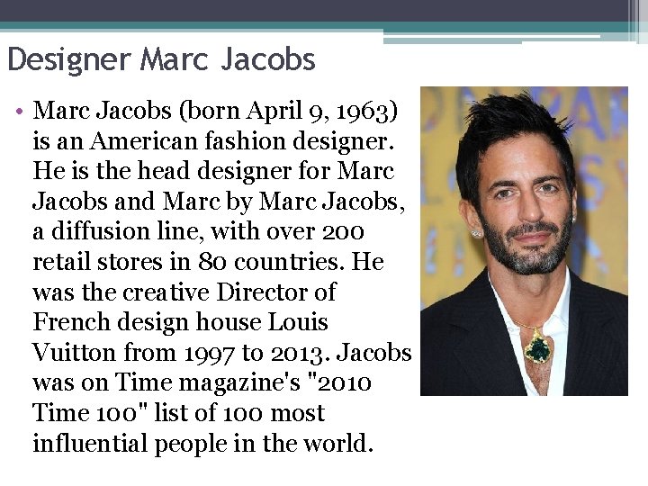 Designer Marc Jacobs • Marc Jacobs (born April 9, 1963) is an American fashion