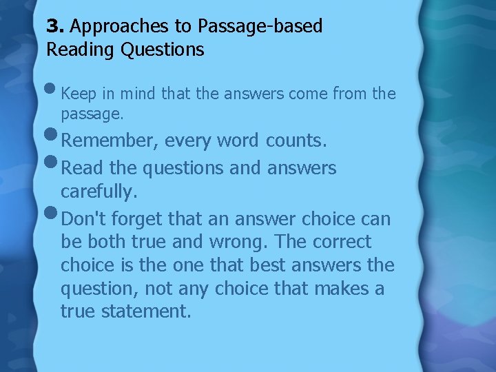 3. Approaches to Passage-based Reading Questions • Keep in mind that the answers come