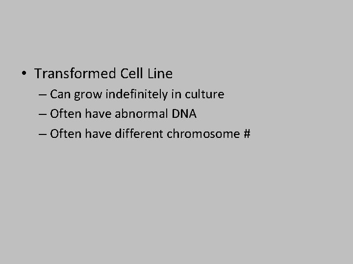  • Transformed Cell Line – Can grow indefinitely in culture – Often have