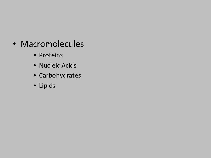  • Macromolecules • • Proteins Nucleic Acids Carbohydrates Lipids 