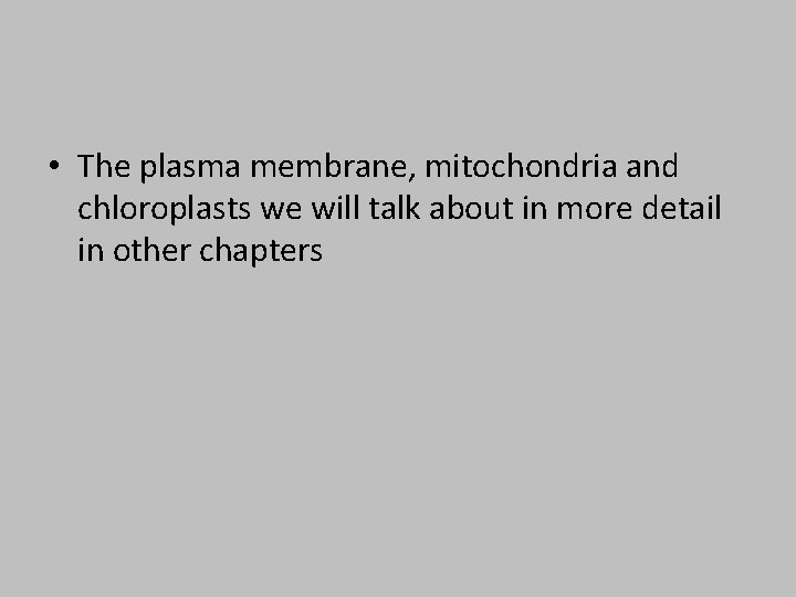  • The plasma membrane, mitochondria and chloroplasts we will talk about in more