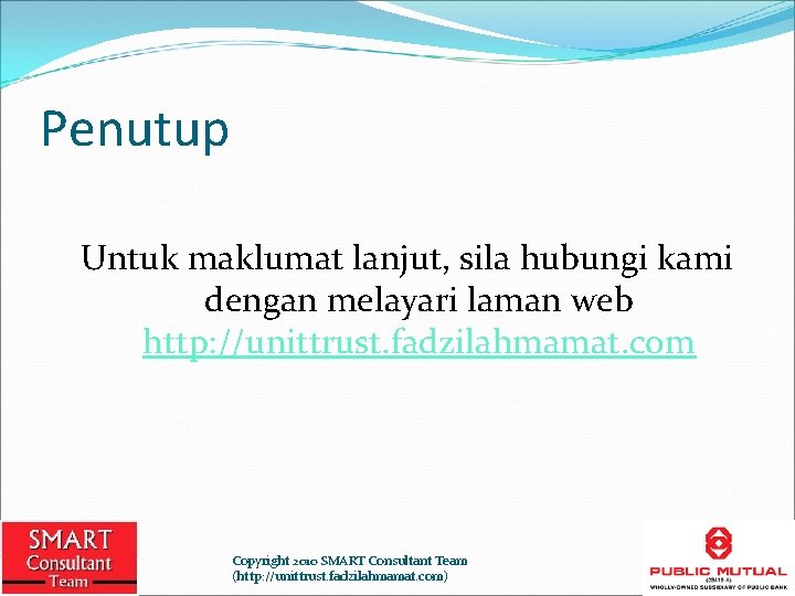 Penutup Untuk maklumat lanjut, sila hubungi kami dengan melayari laman web http: //unittrust. fadzilahmamat.
