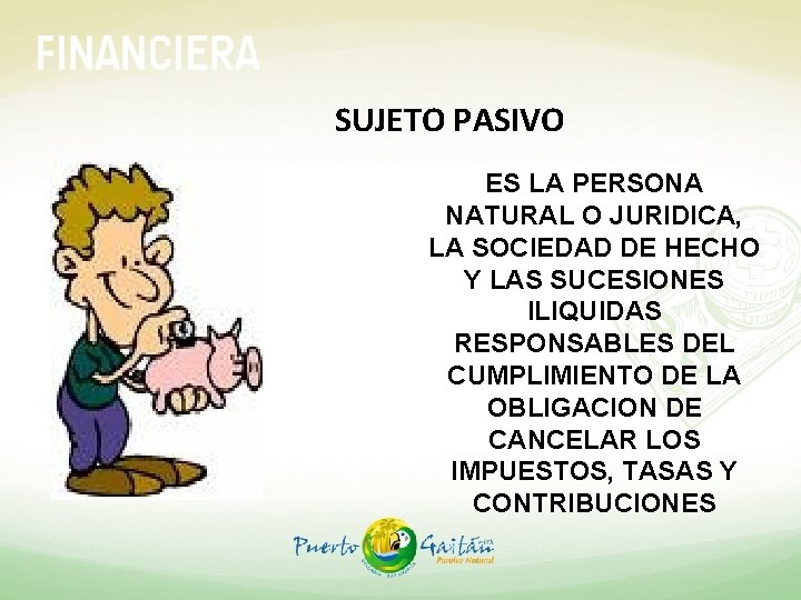 SUJETO PASIVO ES LA PERSONA NATURAL O JURIDICA, LA SOCIEDAD DE HECHO Y LAS