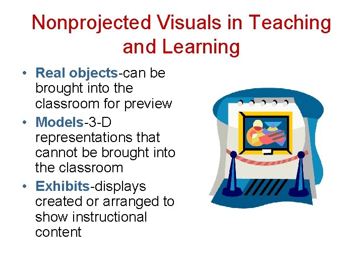 Nonprojected Visuals in Teaching and Learning • Real objects-can be brought into the classroom