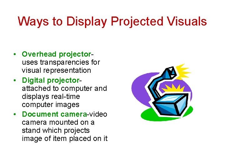 Ways to Display Projected Visuals • Overhead projectoruses transparencies for visual representation • Digital