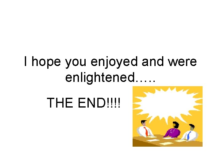 I hope you enjoyed and were enlightened…. . THE END!!!! 
